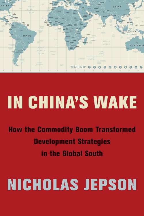 Book cover of In China's Wake: How the Commodity Boom Transformed Development Strategies in the Global South