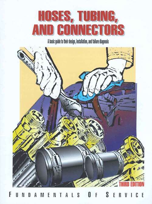 Book cover of Hoses, Tubing, And Connectors: A Guide to Their Design, Installation, and Failure Diagnosis (Third Edition) (Fundamentals of Service)