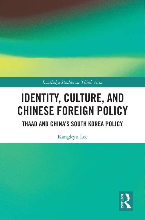 Book cover of Identity, Culture, and Chinese Foreign Policy: THAAD and China’s South Korea Policy (Routledge Studies on Think Asia)