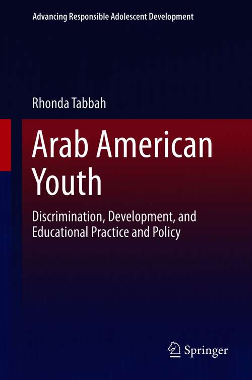 Book cover of Arab American Youth: Discrimination, Development, and Educational Practice and Policy (1st ed. 2020) (Advancing Responsible Adolescent Development)