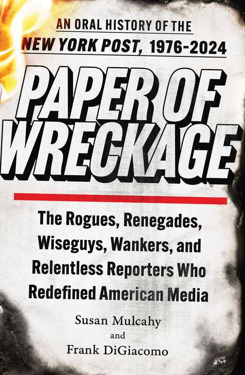 Book cover of Paper of Wreckage: The Rogues, Renegades, Wiseguys, Wankers, and Relentless Reporters Who Redefined American Media