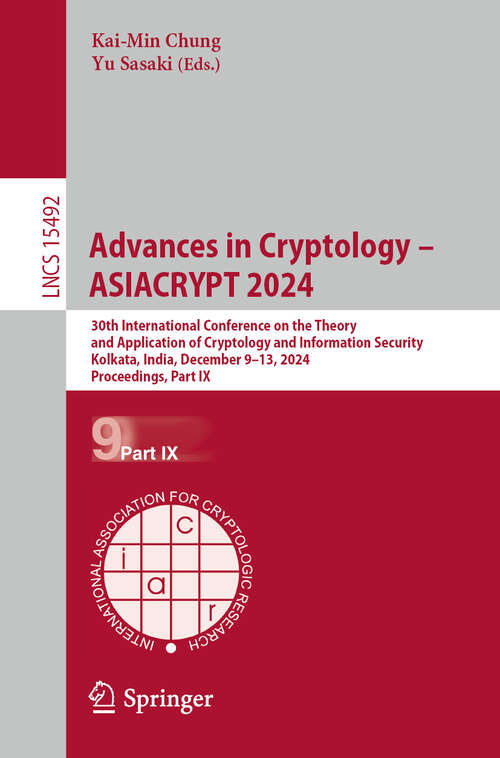 Book cover of Advances in Cryptology – ASIACRYPT 2024: 30th International Conference on the Theory and Application of Cryptology and Information Security, Kolkata, India, December 9–13, 2024, Proceedings, Part IX (Lecture Notes in Computer Science #15492)