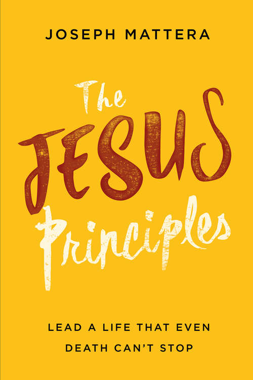 Book cover of The Jesus Principles: Lead a Life That Even Death Can't Stop