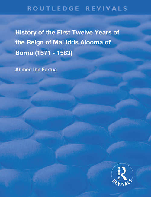 Book cover of History of the First Twelve Years of the Reign of Mai Idris Alooma of Bornu: By his Imam (Routledge Revivals)