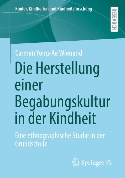 Book cover of Die Herstellung einer Begabungskultur in der Kindheit: Eine ethnographische Studie in der Grundschule (1. Aufl. 2022) (Kinder, Kindheiten und Kindheitsforschung #31)