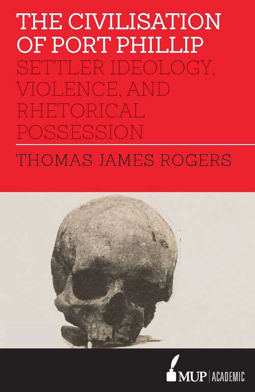 Book cover of Civilisation of Port Phillip: Settler ideology, violence, and rhetorical possession