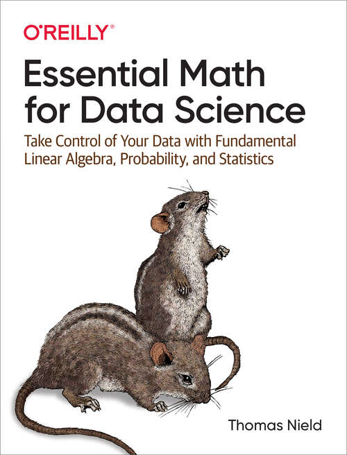 Book cover of Essential Math for Data Science: Take Control Of Your Data With Fundamental Linear Algebra, Probability, And Statistics