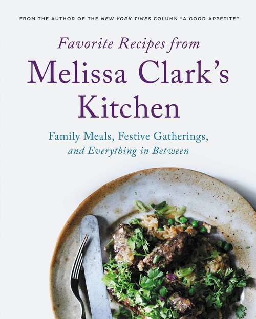 Book cover of Favorite Recipes from Melissa Clark's Kitchen: Family Meals, Festive Gatherings, and Everything In-between