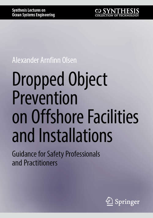 Book cover of Dropped Object Prevention on Offshore Facilities and Installations: Guidance for Safety Professionals and Practitioners (2025) (Synthesis Lectures on Ocean Systems Engineering)