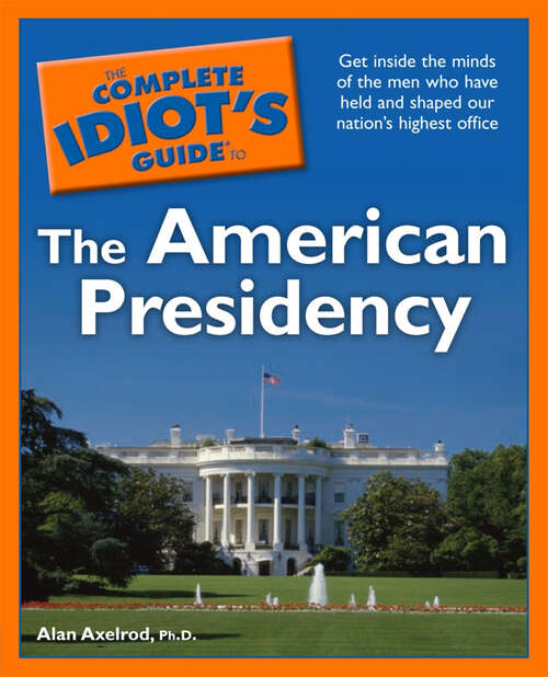 Book cover of The Complete Idiot's Guide to the American Presidency: Get Inside the Minds of the Men Who Have Held and Shaped Our Nation’s Highest Of