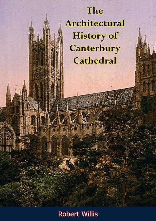 Book cover of The Architectural History of Canterbury Cathedral (Cambridge Library Collection - Technology Ser.)