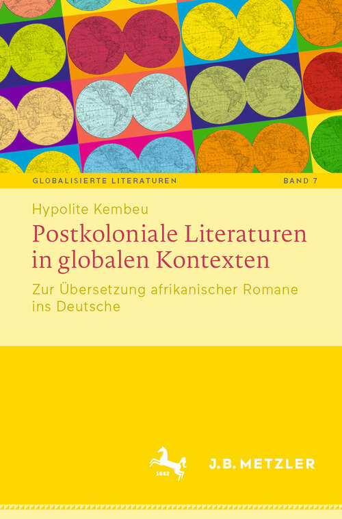 Book cover of Postkoloniale Literaturen in globalen Kontexten: Zur Übersetzung afrikanischer Romane ins Deutsche (Globalisierte Literaturen. Theorie und Geschichte transnationaler Buchkultur / Globalized Literatures. Theory and History of Transnational Book Culture #7)