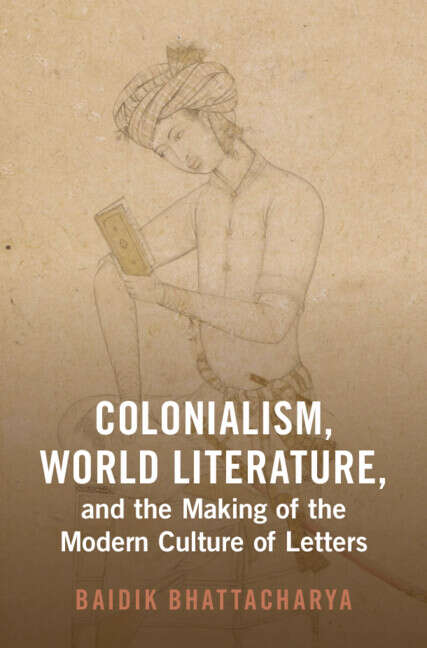 Book cover of Cambridge Studies in World Literature: Colonialism, World Literature, and the Making of the Modern Culture of Letters