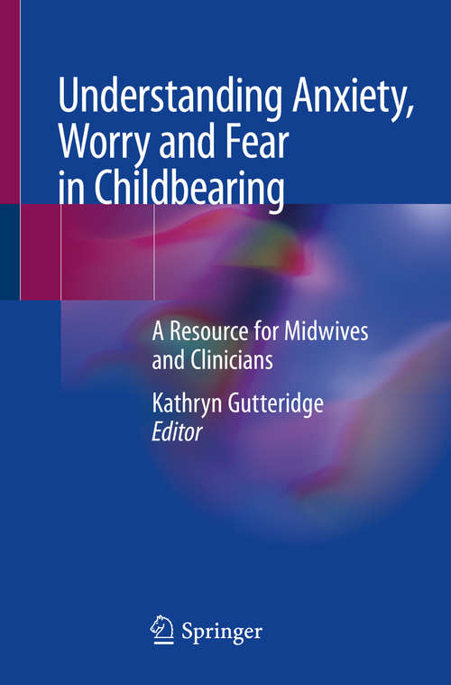 Book cover of Understanding Anxiety, Worry and Fear in Childbearing: A Resource for Midwives and Clinicians (1st ed. 2020)