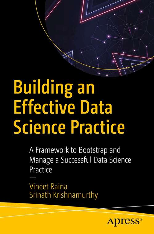 Book cover of Building an Effective Data Science Practice: A Framework to Bootstrap and Manage a Successful Data Science Practice (1st ed.)