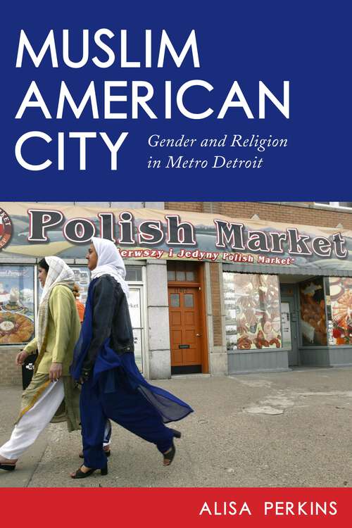 Book cover of Muslim American City: Gender and Religion in Metro Detroit