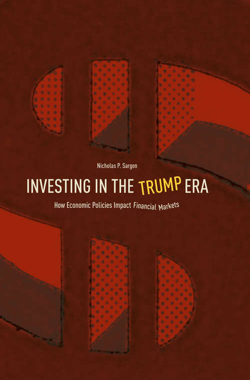 Book cover of Investing in the Trump Era: How Economic Policies Impact Financial Markets (1st ed. 2018)