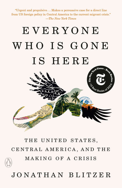 Book cover of Everyone Who Is Gone Is Here: The United States, Central America, and the Making of a Crisis