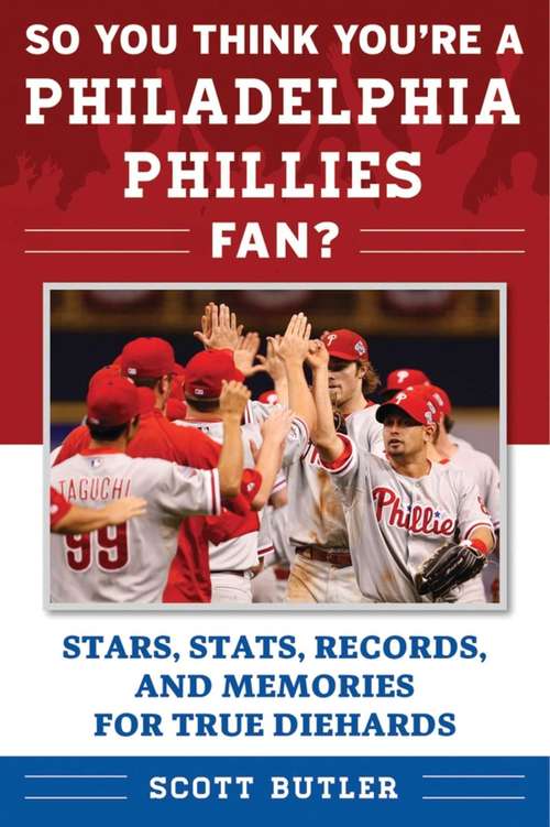 Book cover of So You Think You're a Philadelphia Phillies Fan?: Stars, Stats, Records, and Memories for True Diehards (So You Think You're a Team Fan)
