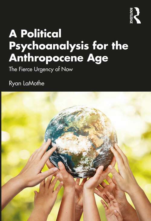 Book cover of A Political Psychoanalysis for the Anthropocene Age: The Fierce Urgency of Now