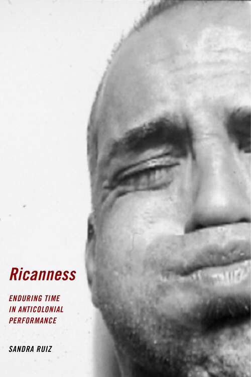 Book cover of Ricanness: Enduring Time in Anticolonial Performance