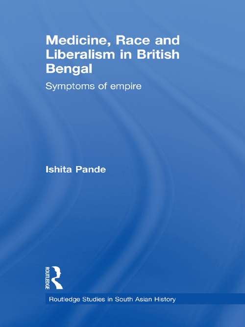 Book cover of Medicine, Race and Liberalism in British Bengal: Symptoms of Empire (Routledge Studies in South Asian History)