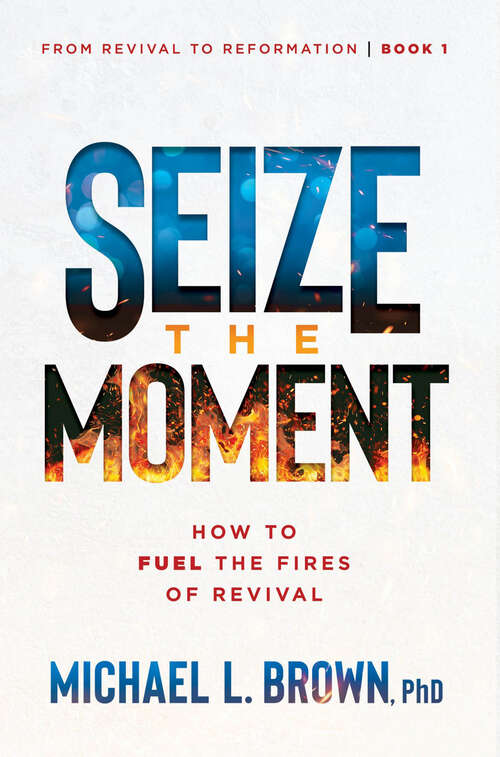 Book cover of Seize the Moment: How to Fuel the Fires of Revival (From Revival to Reformation #1)