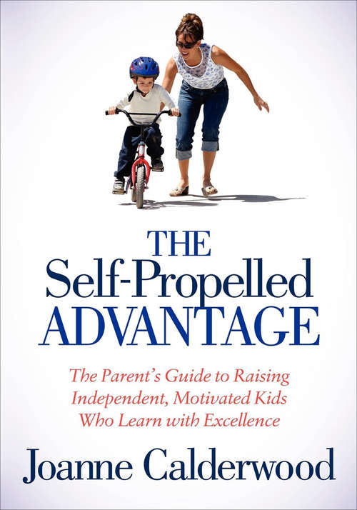 Book cover of The Self-Propelled Advantage: The Parent's Guide to Raising Independent, Motivated Kids Who Learn with Excellence