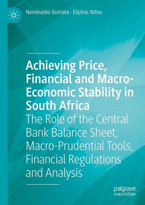 Book cover of Achieving Price, Financial and Macro-Economic Stability in South Africa: The Role of the Central Bank Balance Sheet, Macro-Prudential Tools, Financial Regulations and Analysis (1st ed. 2021)