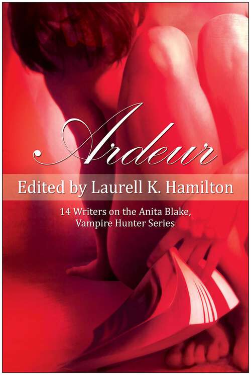 Book cover of Ardeur: 14 Writers on the Anita Blake, Vampire Hunter Series