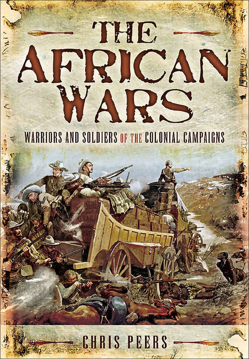 Book cover of The African Wars: Warriors and Soldiers of the Colonial Campaigns