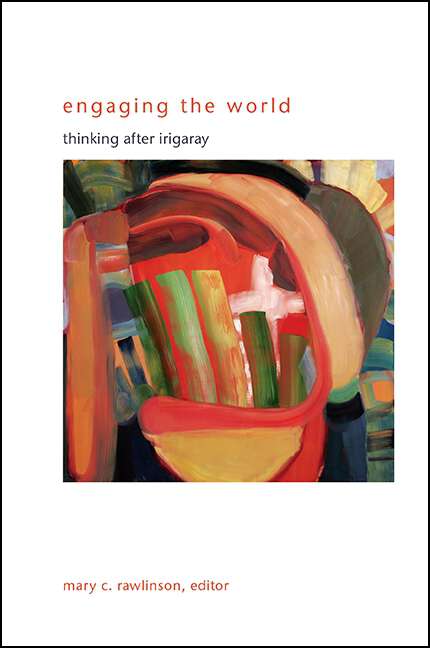 Book cover of Engaging the World: Thinking after Irigaray (SUNY series in Gender Theory)