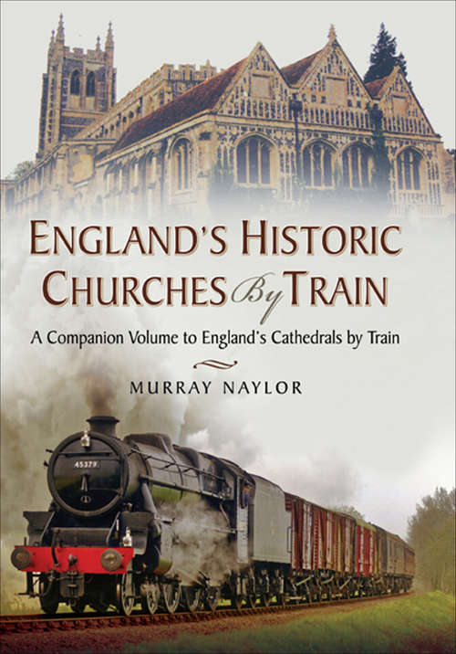 Book cover of Englands Historic Churches by Train: A Companion Volume to Englands Cathedrals by Train