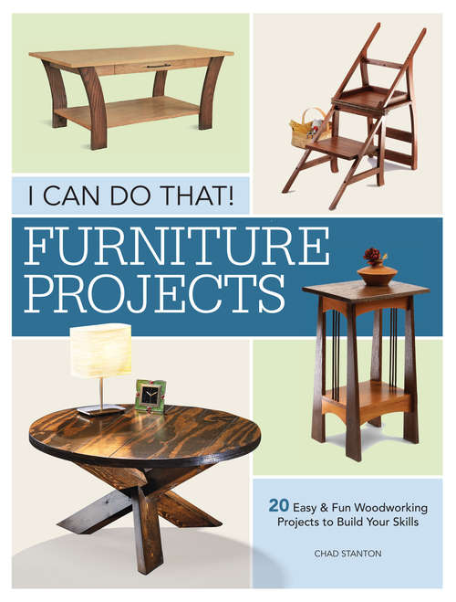 Book cover of I Can Do That - Furniture Projects: 20 Easy & Fun Woodworking Projects to Build Your Skills