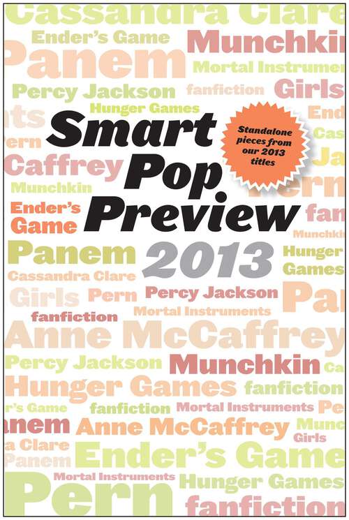 Book cover of Smart Pop Preview 2013: Standalone Essays and Exclusive Extras on the Hunger Games, Ender's Game, Percy Jackson, the Mortal Instruments, Munchkin, the Dragonriders of Pern, and More