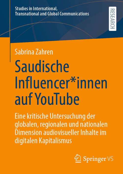 Book cover of Saudische Influencer*innen auf YouTube: Eine kritische Untersuchung der globalen, regionalen und nationalen Dimension audiovisueller Inhalte im digitalen Kapitalismus (2024) (Studies in International, Transnational and Global Communications)