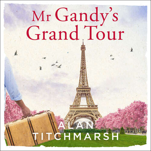 Book cover of Mr Gandy's Grand Tour: The uplifting, enchanting novel by bestselling author and national treasure Alan Titchmarsh