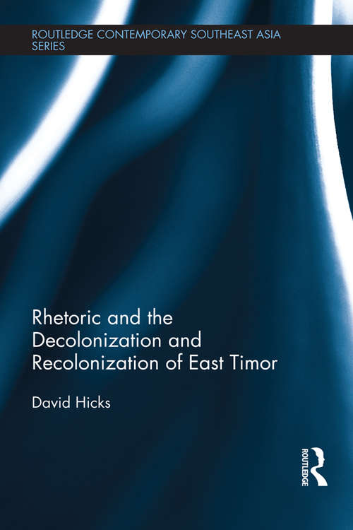 Book cover of Rhetoric and the Decolonization and Recolonization of East Timor (Routledge Contemporary Southeast Asia Series)