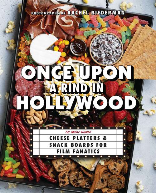 Book cover of Once Upon a Rind in Hollywood: 50 Movie-Themed Platters and Boards for Film Fanatics