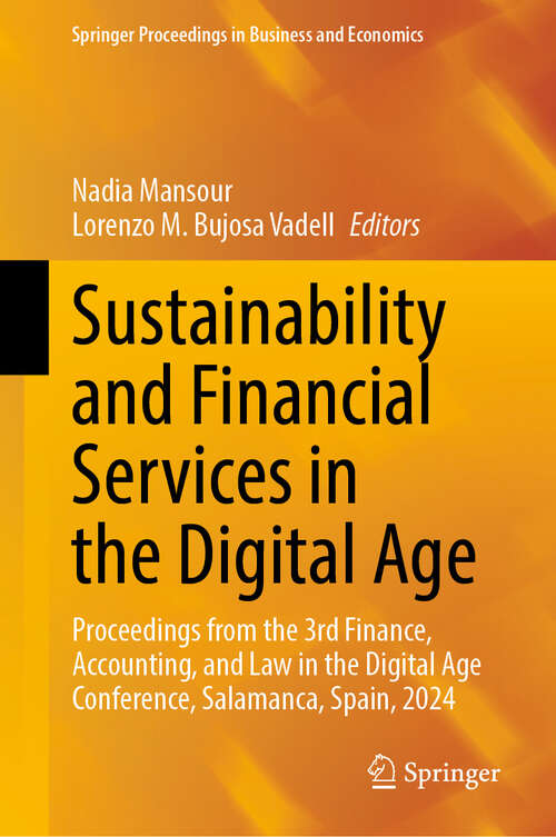 Book cover of Sustainability and Financial Services in the Digital Age: Proceedings from the 3rd Finance, Accounting, and Law in the Digital Age Conference, Salamanca, Spain, 2024 (Springer Proceedings in Business and Economics)