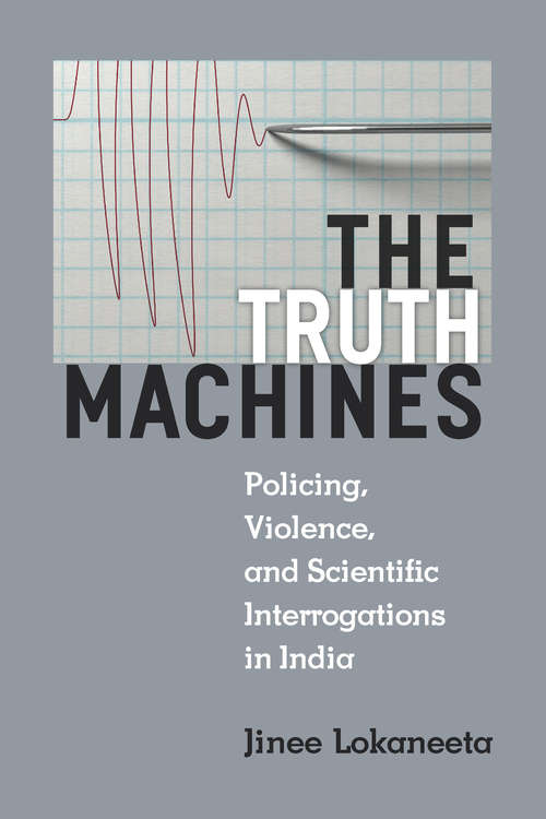 Book cover of The Truth Machines: Policing, Violence, and Scientific Interrogations in India (Law, Meaning, And Violence)