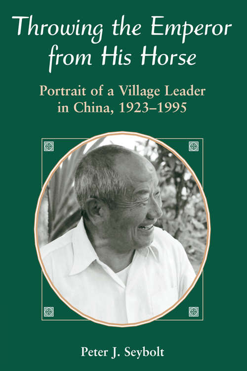 Book cover of Throwing The Emperor From His Horse: Portrait Of A Village Leader In China, 1923-1995