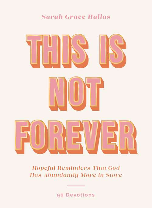 Book cover of This Is Not Forever: Hopeful Reminders That God Has Abundantly More in Store (90 Devotions)