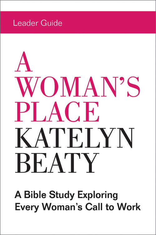 Book cover of A Woman's Place Leader Guide: A Bible Study Exploring Every Woman’s Call to Work (A Woman's Place)