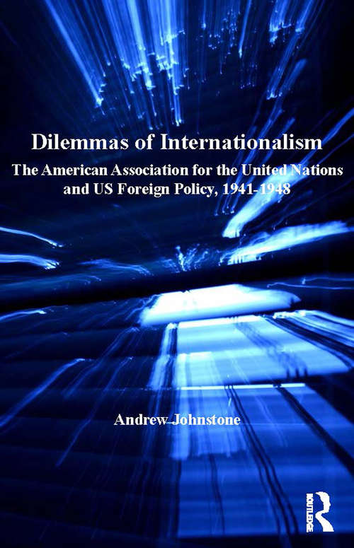 Book cover of Dilemmas of Internationalism: The American Association for the United Nations and US Foreign Policy, 1941-1948