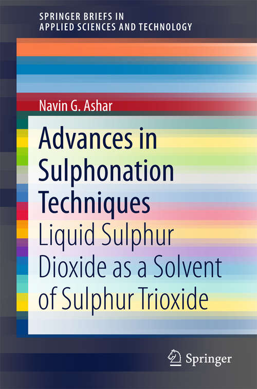 Book cover of Advances in Sulphonation Techniques: Liquid Sulphur Dioxide as a Solvent of Sulphur Trioxide (SpringerBriefs in Applied Sciences and Technology #151)