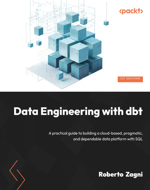 Book cover of Data Engineering with dbt: A practical guide to building a cloud-based, pragmatic, and dependable data platform with SQL