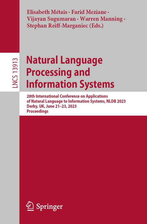 Book cover of Natural Language Processing and Information Systems: 28th International Conference on Applications of Natural Language to Information Systems, NLDB 2023, Derby, UK, June 21–23, 2023, Proceedings (1st ed. 2023) (Lecture Notes in Computer Science #13913)