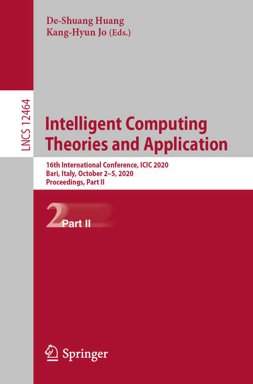Book cover of Intelligent Computing Theories and Application: 16th International Conference, ICIC 2020, Bari, Italy, October 2–5, 2020, Proceedings, Part II (1st ed. 2020) (Lecture Notes in Computer Science #12464)