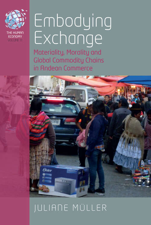 Book cover of Embodying Exchange: Materiality, Morality and Global Commodity Chains in Andean Commerce (The Human Economy #11)